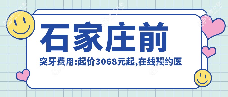 石家庄前突牙费用:起价3068元起,在线预约医生