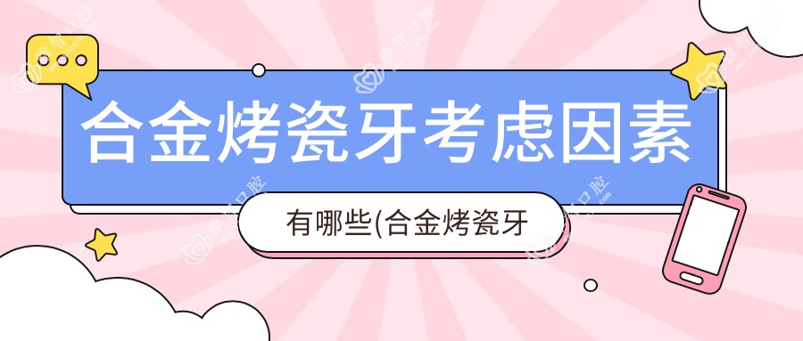 合金烤瓷牙考虑因素有哪些(合金烤瓷牙相关操作详细介绍)
