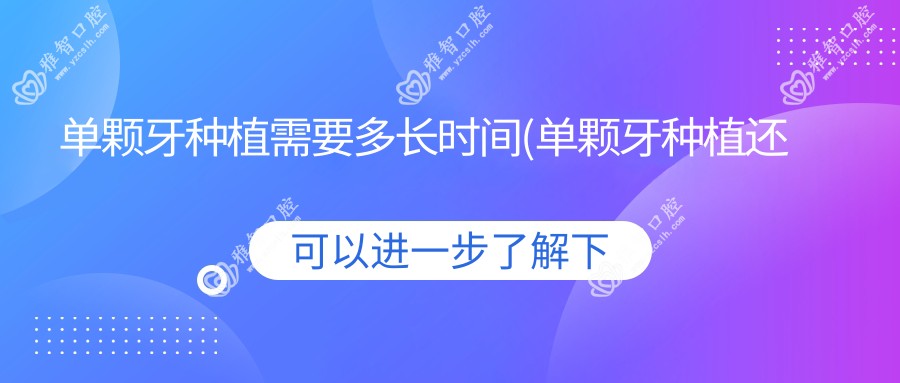 单颗牙种植需要多长时间(单颗牙种植还是镶牙好)