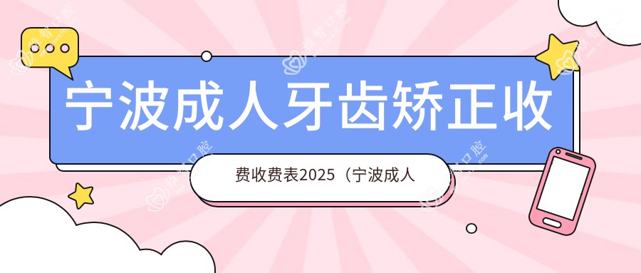 宁波成人牙齿矫正收费收费表2025(宁波成人牙齿矫正价格总览表)