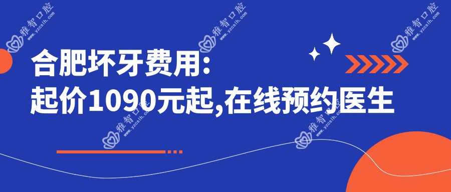 合肥坏牙费用:起价1090元起,在线预约医生