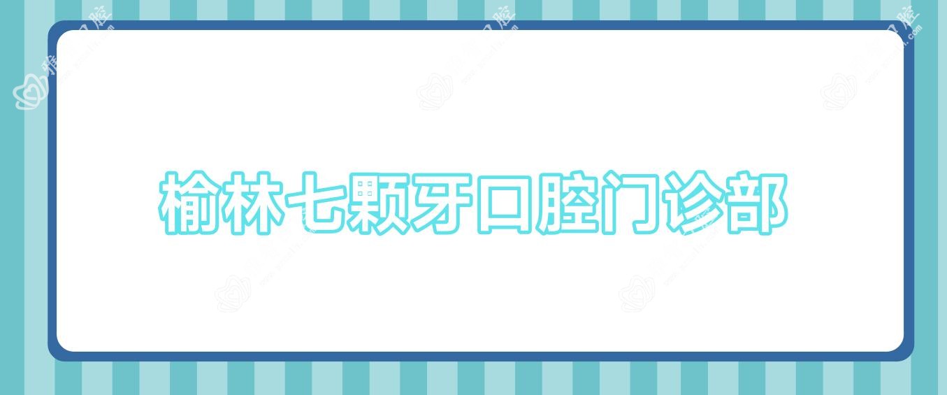 榆林七颗牙口腔门诊部
