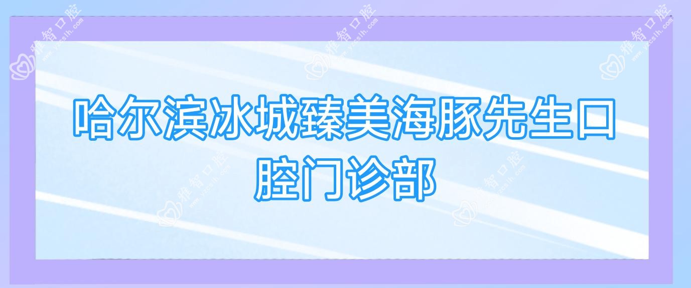 哈尔滨冰城臻美海豚先生口腔门诊部