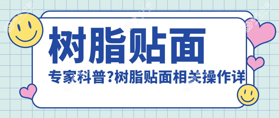 树脂贴面医生科普?树脂贴面相关操作详细介绍?