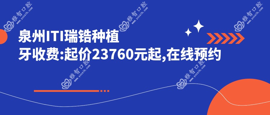 泉州ITI瑞锆种植牙收费:起价23760元起,在线预约医生