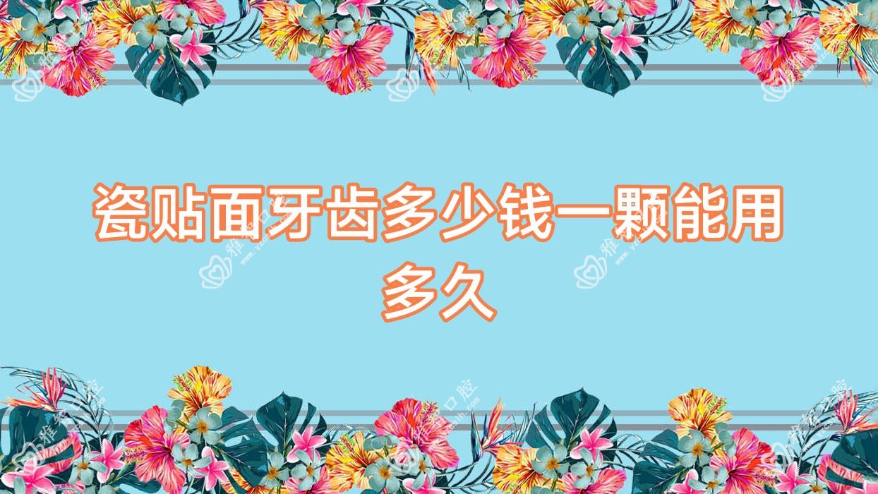 瓷贴面牙齿多少钱一颗能用多久