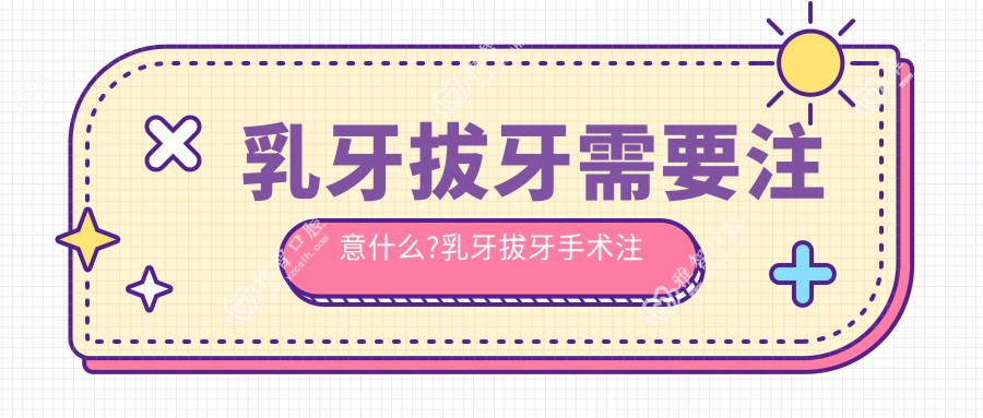 乳牙拔牙需要注意什么?乳牙拔牙手术注意事项?