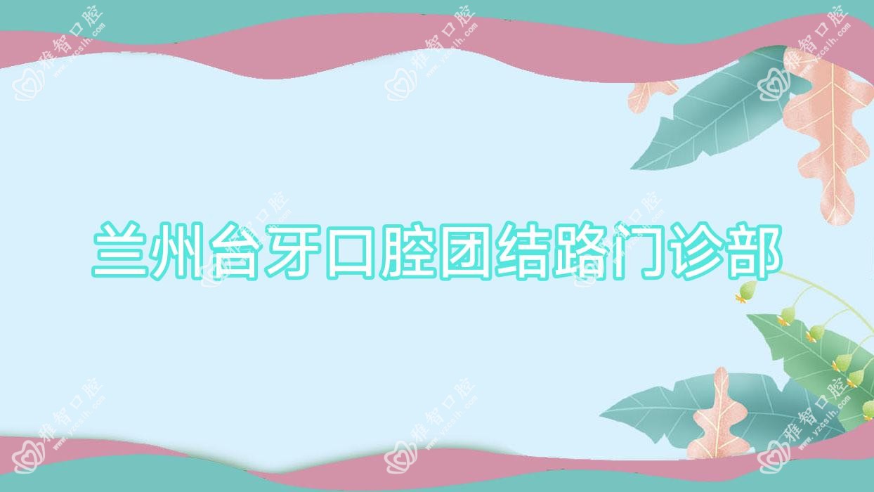 兰州台牙口腔团结路门诊部
