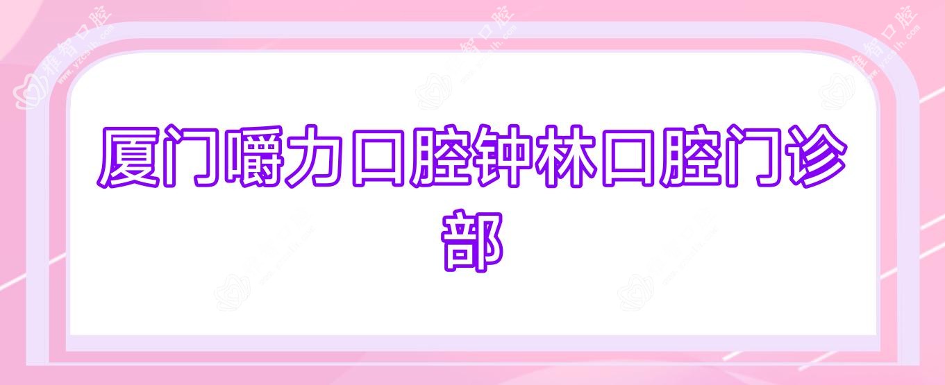 厦门嚼力口腔钟林口腔门诊部