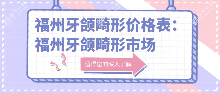 福州牙颌畸形价格表:福州牙颌畸形市场均价及各医院报价参考