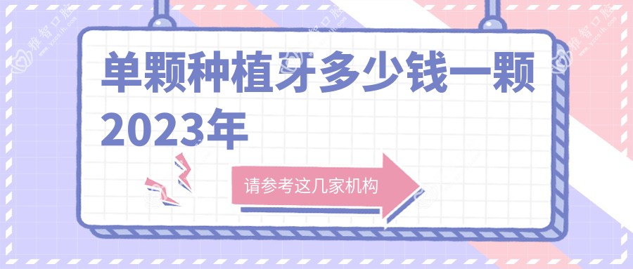 单颗种植牙多少钱一颗2023年