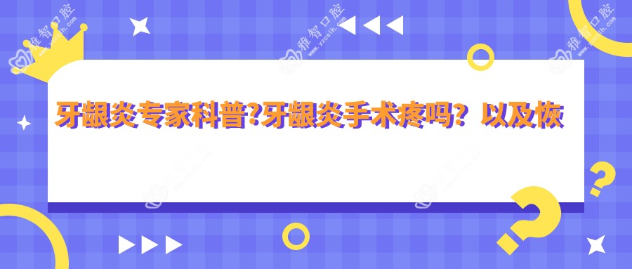 牙龈炎医生科普?牙龈炎手术疼吗?以及恢复时间介绍?