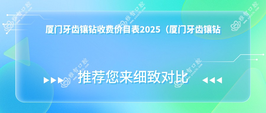 厦门牙齿镶钻收费价目表2025(厦门牙齿镶钻价格概览表)