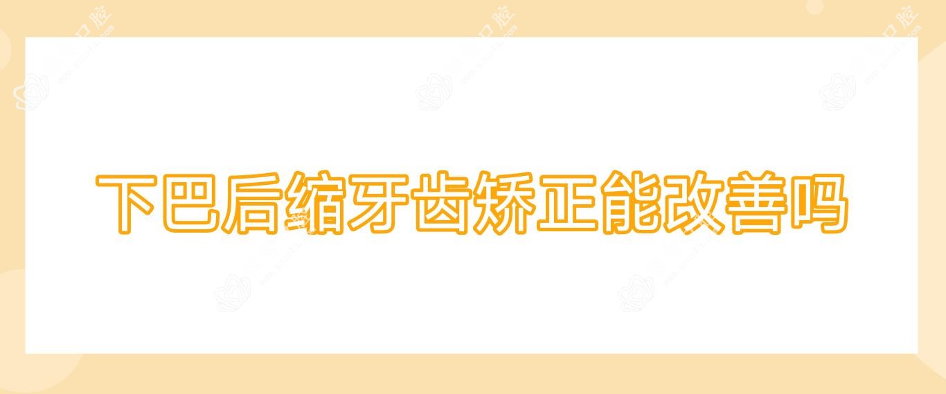 下巴后缩牙齿矫正能改善吗
