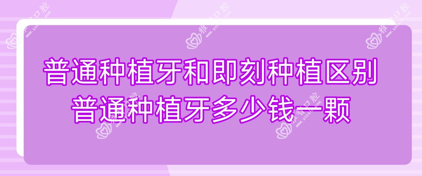 普通种植牙和即刻种植区别 普通种植牙多少钱一颗