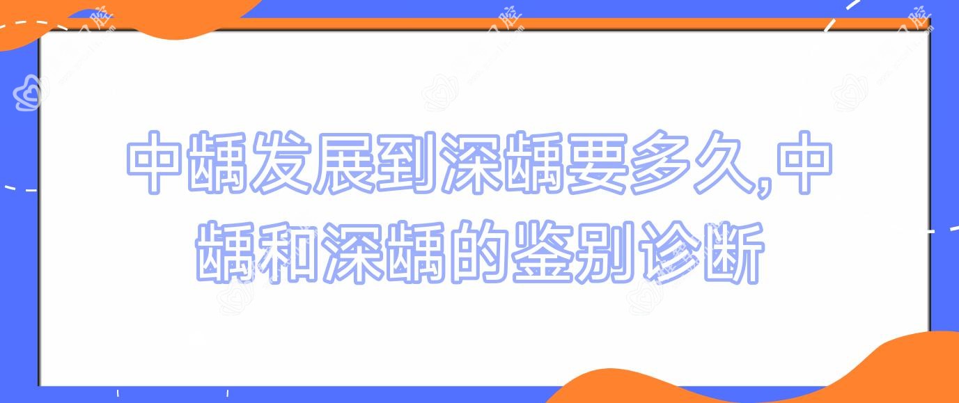 中龋发展到深龋要多久,中龋和深龋的鉴别诊断