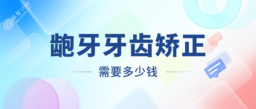 龅牙牙齿矫正需要多少钱