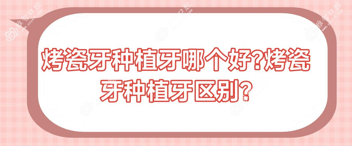 烤瓷牙种植牙哪个好?烤瓷牙种植牙区别?
