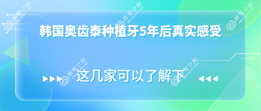 韩国奥齿泰种植牙5年后真实感受