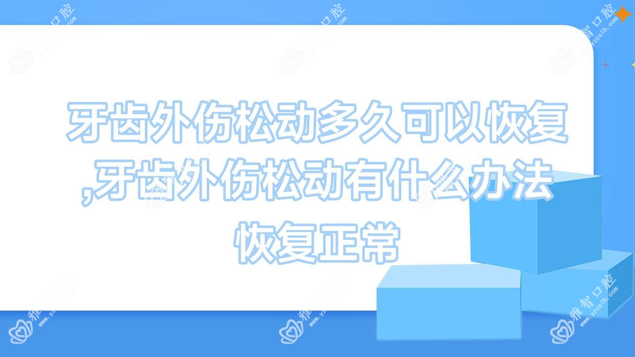 牙齿外伤松动多久可以恢复,牙齿外伤松动有什么办法恢复正常