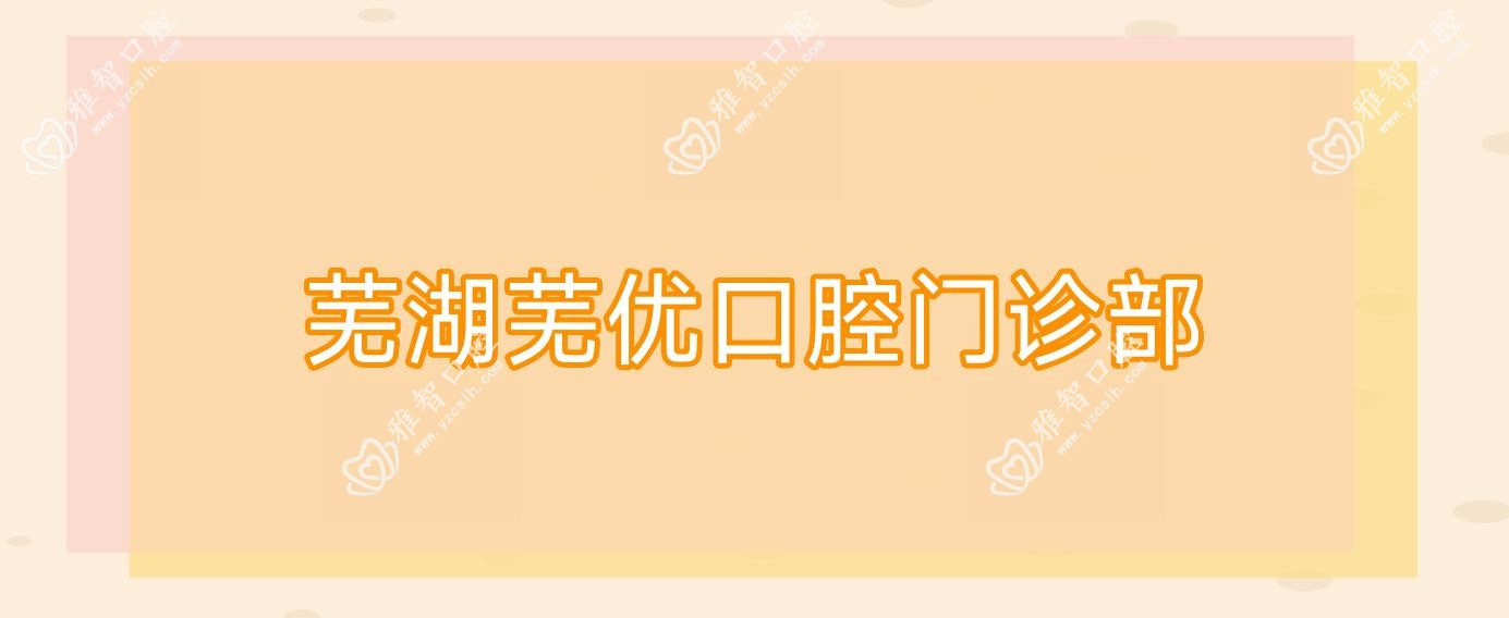 芜湖芜优口腔门诊部