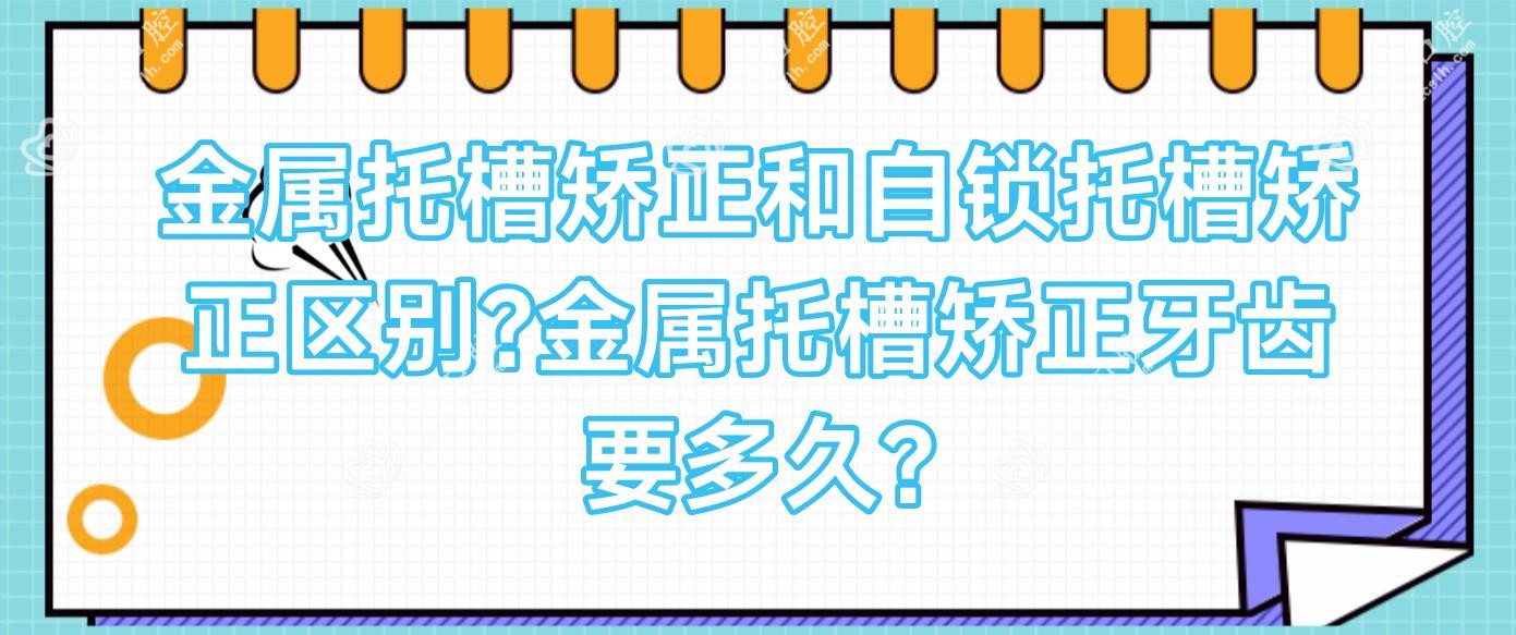 金属托槽矫正和自锁托槽矫正区别?金属托槽矫正牙齿要多久?