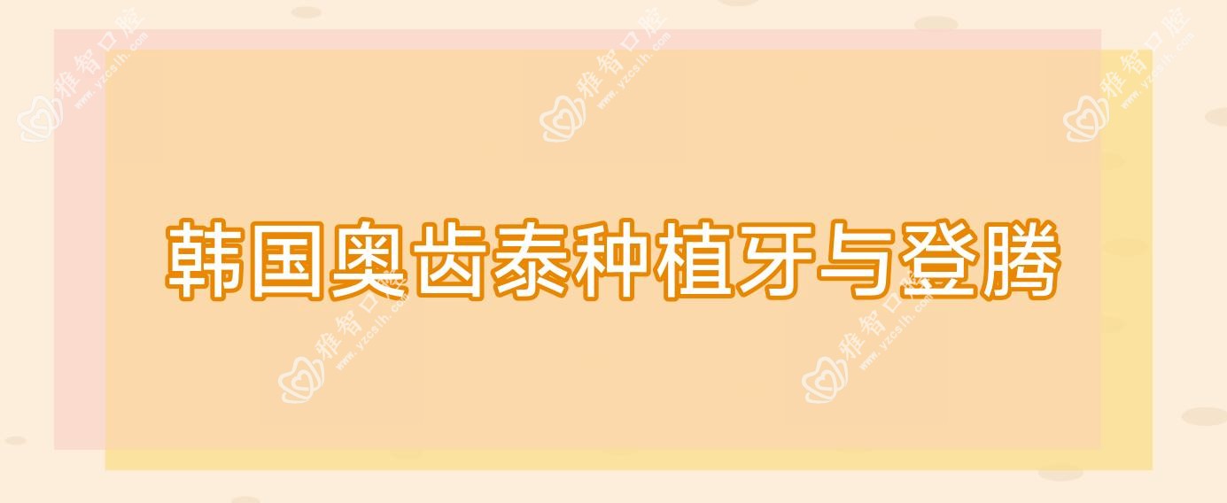 韩国奥齿泰种植牙与登腾