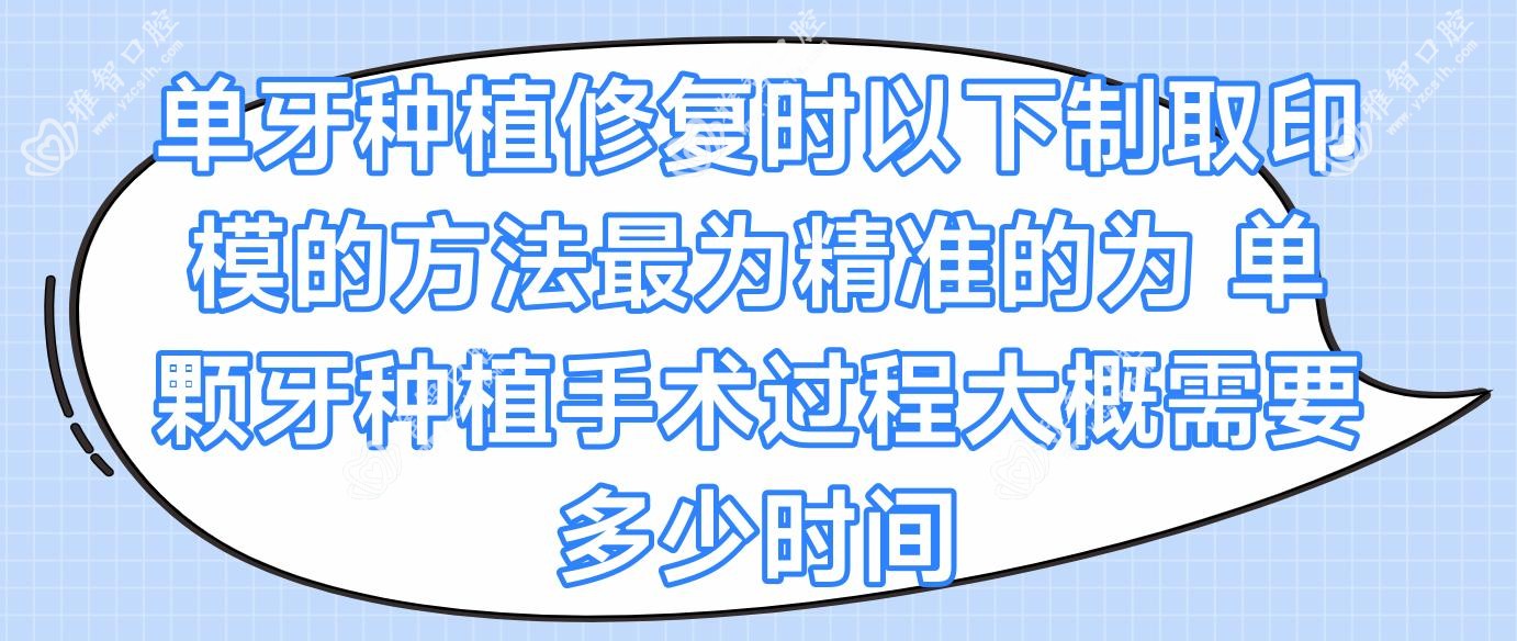 单牙种植修复时以下制取印模的方法较为稳准的为 单颗牙种植手术过程大概需要多少时间