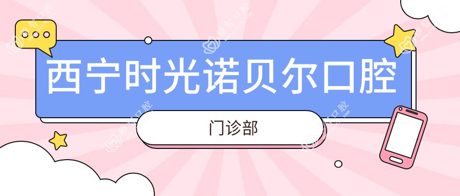 西宁时光诺贝尔口腔门诊部