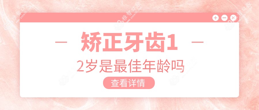 矫正牙齿12岁是较佳年龄吗