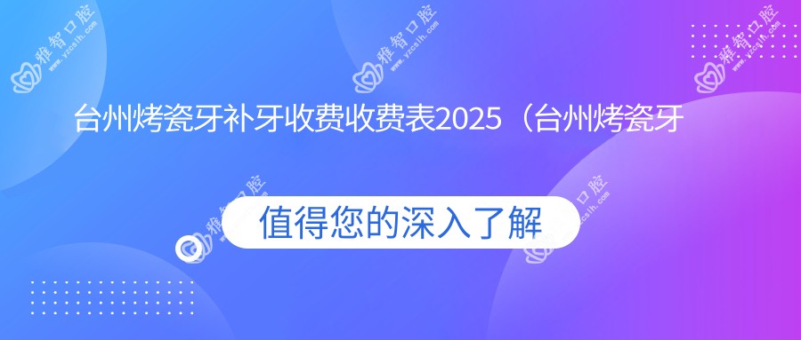 台州烤瓷牙补牙收费收费表2025(台州烤瓷牙补牙价格总览表)