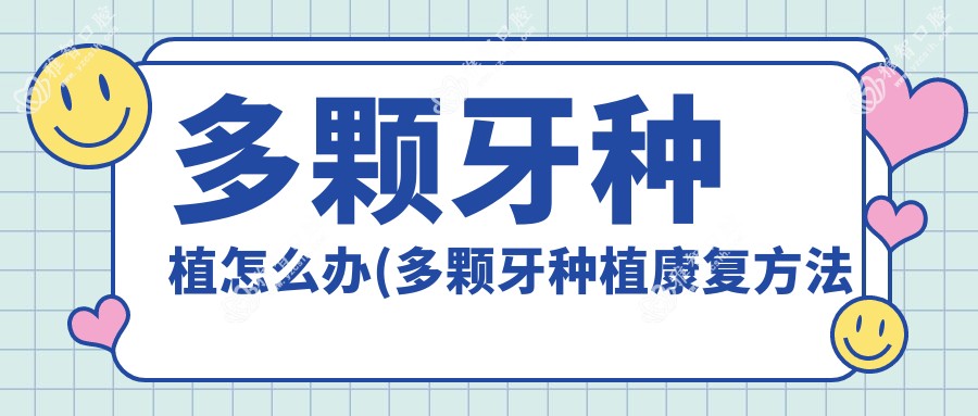 多颗牙种植怎么办(多颗牙种植好转方法详解)