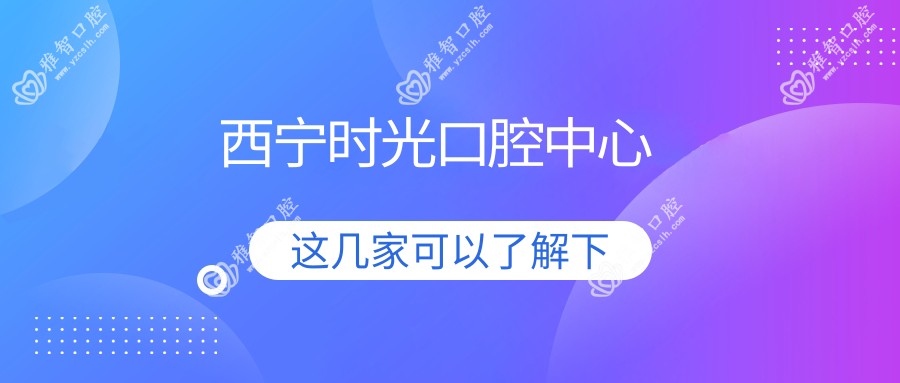 西宁时光口腔中心