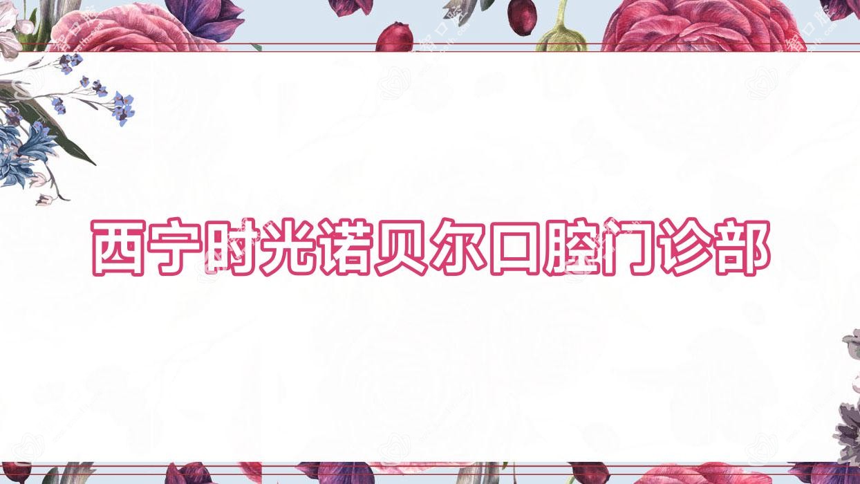 西宁时光诺贝尔口腔门诊部
