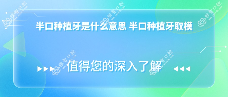 半口种植牙是什么意思 半口种植牙取模流程