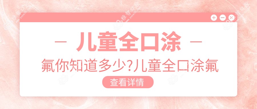 儿童全口涂氟你知道多少?儿童全口涂氟相关操作详细介绍?