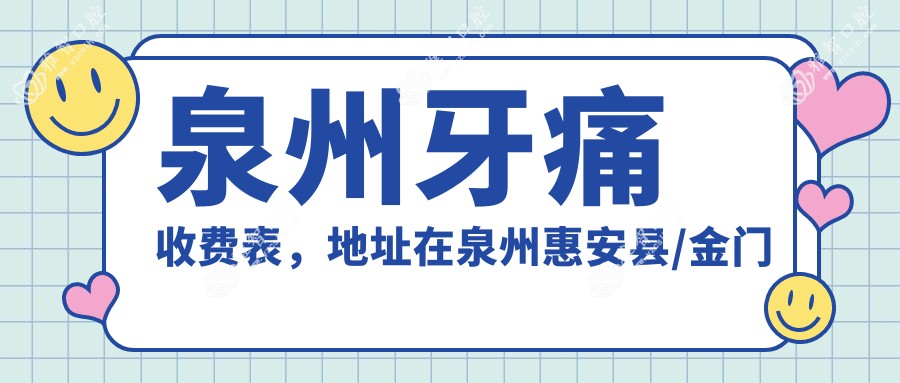 泉州牙痛收费表,地址在泉州惠安县/金门县/石狮市牙痛收费在1190-10760元
