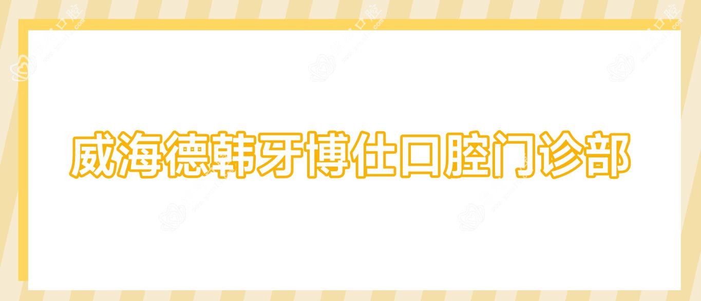 威海德韩牙博仕口腔门诊部