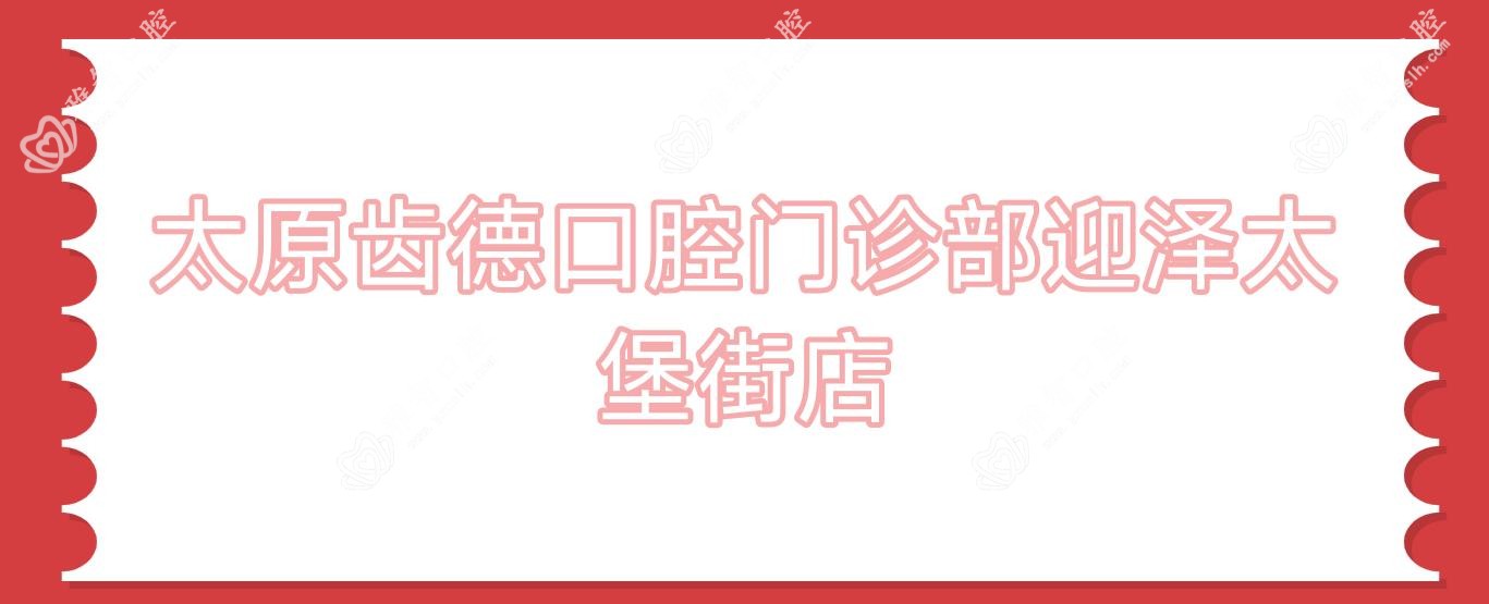 太原齿德口腔门诊部迎泽太堡街店