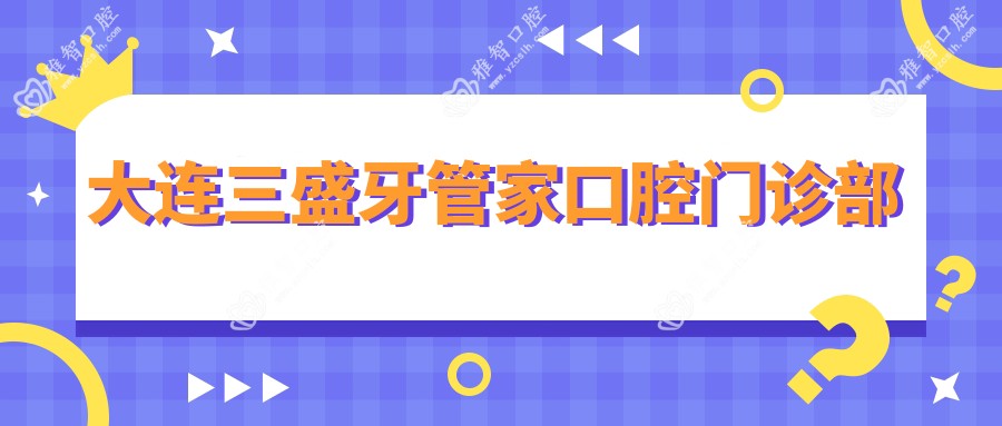 大连三盛牙管家口腔门诊部