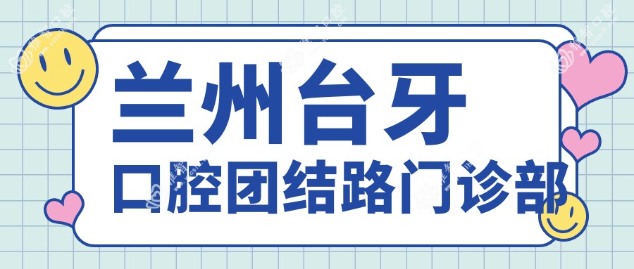 兰州台牙口腔团结路门诊部