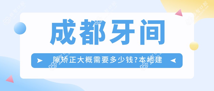 成都牙间隙矫正大概需要多少钱?本地建议医院展示