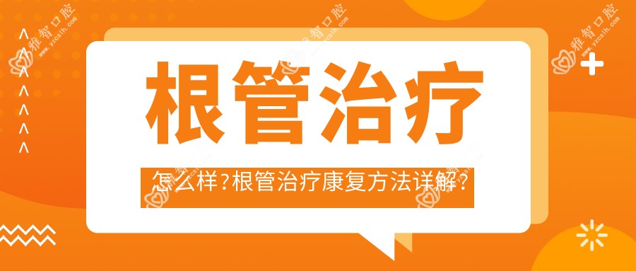 根管治疗怎么样?根管治疗好转方法详解?