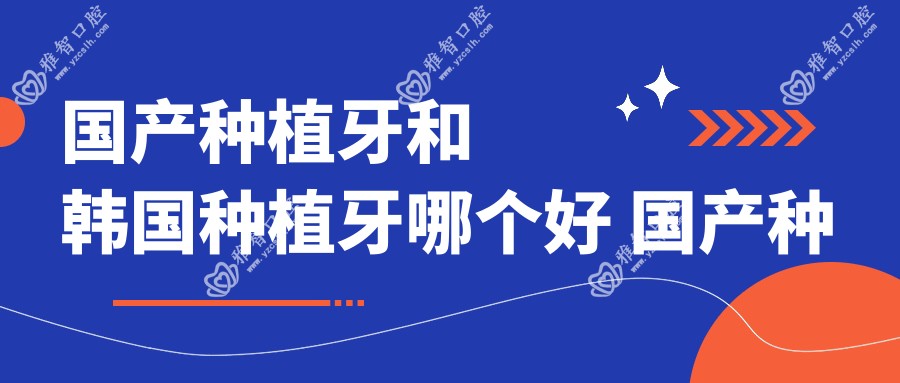 国产种植牙和韩国种植牙哪个好 国产种植牙十较大的牌子