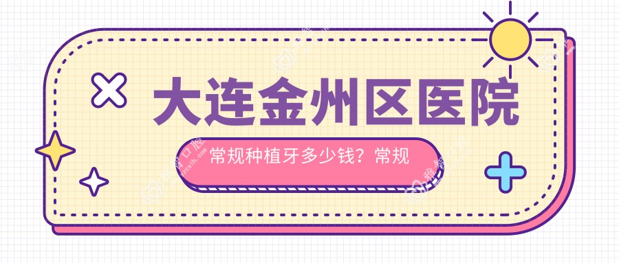 大连金州区医院常规种植牙多少钱?常规种植牙2869元