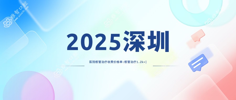 2025深圳医院根管治疗收费价格单:根管治疗1.2k+
