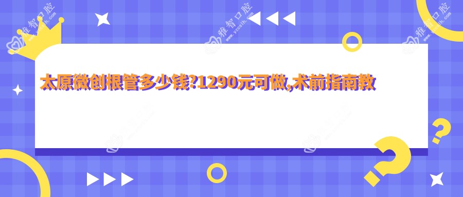 太原微创根管多少钱?1290元可做,术前指南教你不被坑