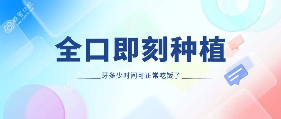 全口即刻种植牙多少时间可正常吃饭了