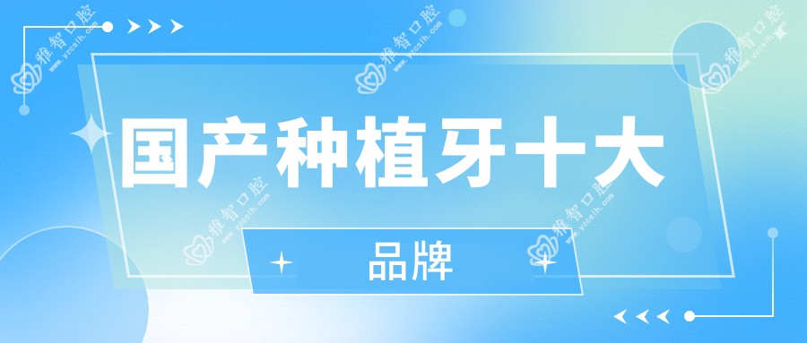 国产种植牙十较大的牌子