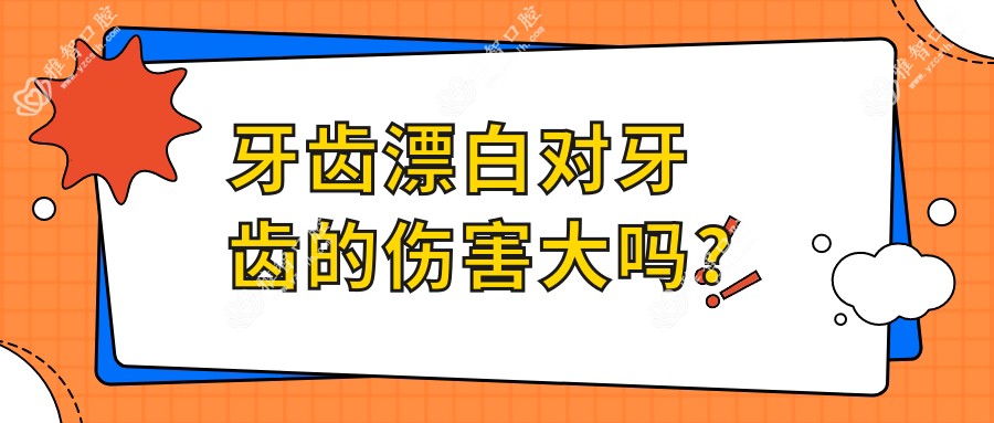 牙齿漂白对牙齿的伤害大吗?